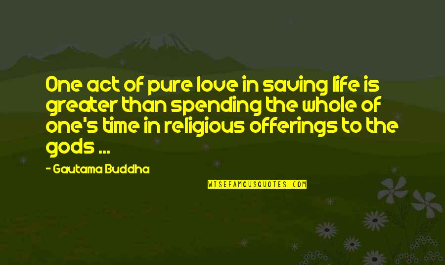 Offering Love Quotes By Gautama Buddha: One act of pure love in saving life