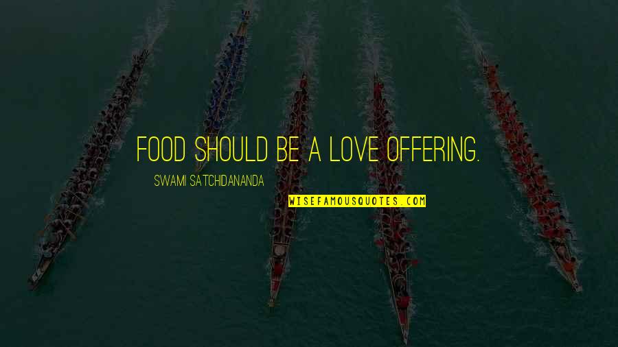 Offering Love Quotes By Swami Satchidananda: Food should be a love offering.