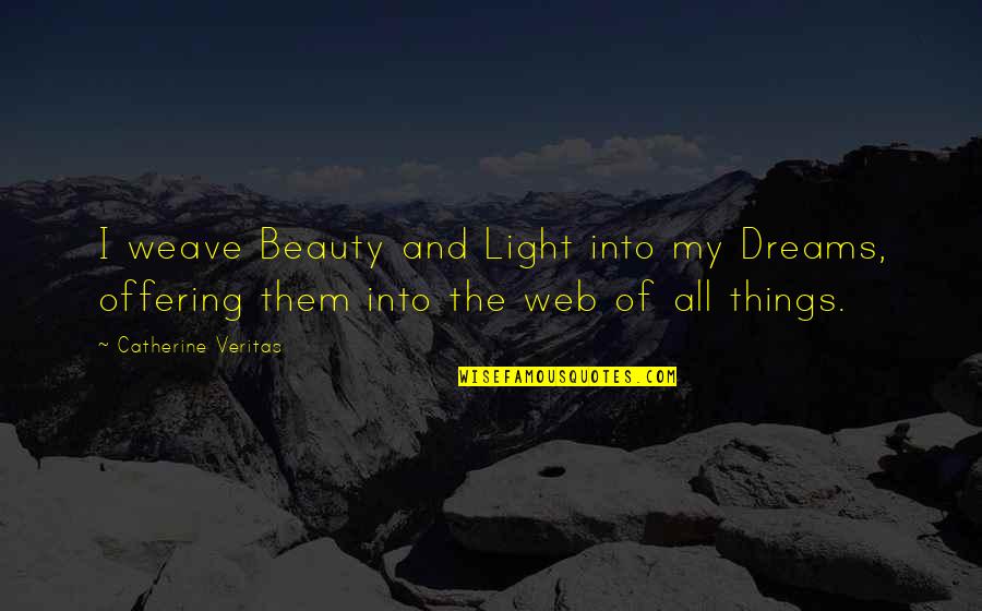 Offering Quotes By Catherine Veritas: I weave Beauty and Light into my Dreams,