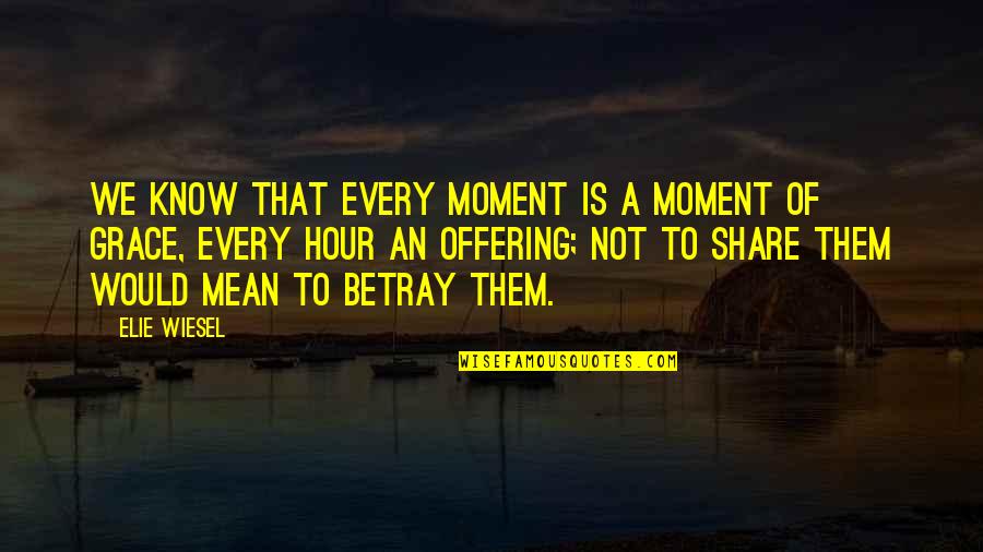 Offering Quotes By Elie Wiesel: We know that every moment is a moment