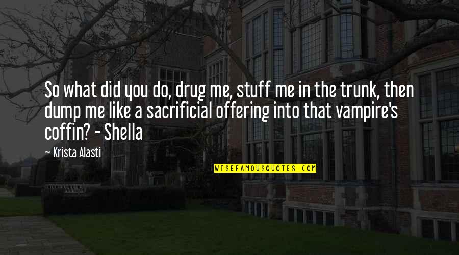 Offering Quotes By Krista Alasti: So what did you do, drug me, stuff