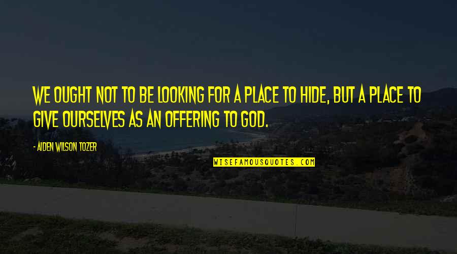 Offering To God Quotes By Aiden Wilson Tozer: We ought not to be looking for a Offering To God Quotes By Aiden Wilson Tozer: We ought not to be looking for a