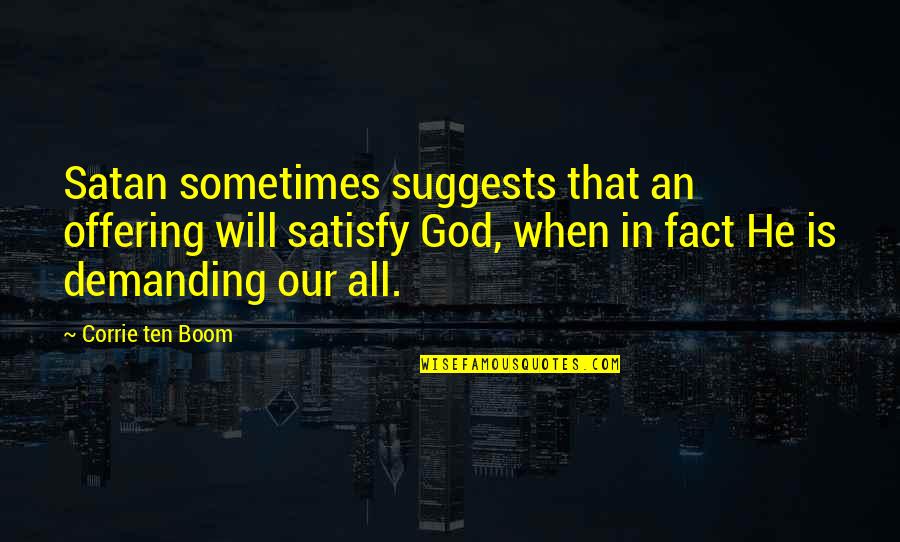 Offering To God Quotes By Corrie Ten Boom: Satan sometimes suggests that an offering will satisfy Offering To God Quotes By Corrie Ten Boom: Satan sometimes suggests that an offering will satisfy