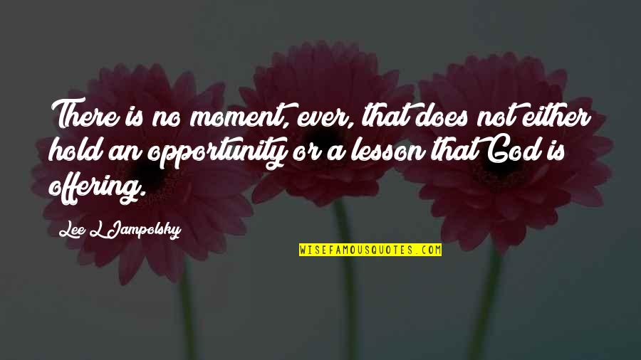 Offering To God Quotes By Lee L Jampolsky: There is no moment, ever, that does not Offering To God Quotes By Lee L Jampolsky: There is no moment, ever, that does not