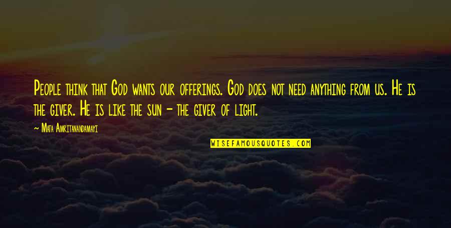 Offering To God Quotes By Mata Amritanandamayi: People think that God wants our offerings. God Offering To God Quotes By Mata Amritanandamayi: People think that God wants our offerings. God