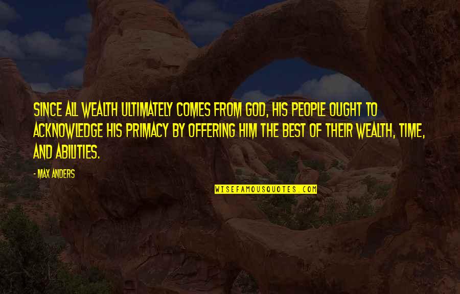 Offering To God Quotes By Max Anders: Since all wealth ultimately comes from God, His Offering To God Quotes By Max Anders: Since all wealth ultimately comes from God, His