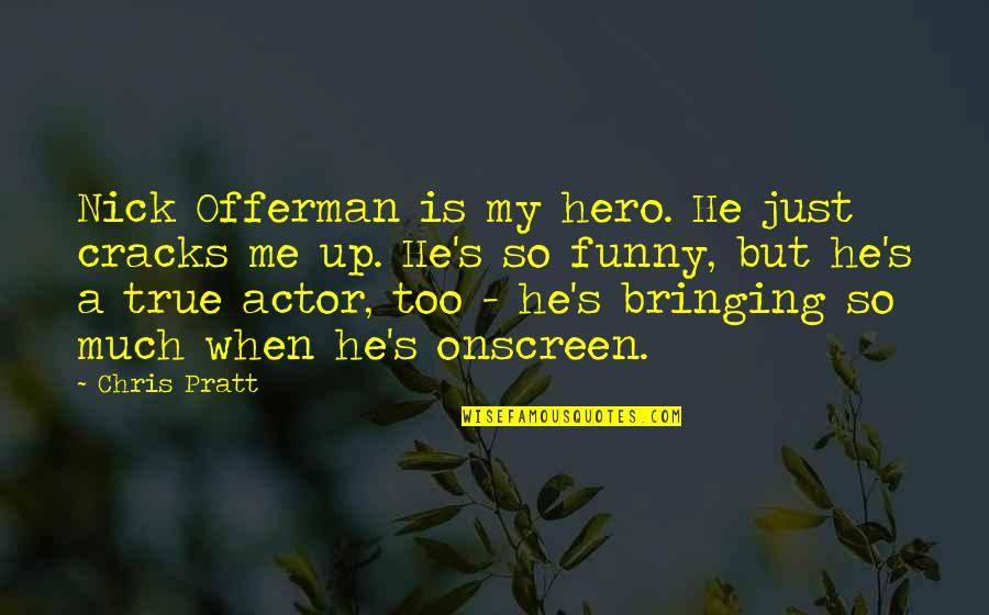 Offerman Quotes By Chris Pratt: Nick Offerman is my hero. He just cracks Offerman Quotes By Chris Pratt: Nick Offerman is my hero. He just cracks