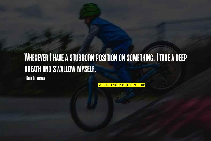 Offerman Quotes By Nick Offerman: Whenever I have a stubborn position on something, Offerman Quotes By Nick Offerman: Whenever I have a stubborn position on something,