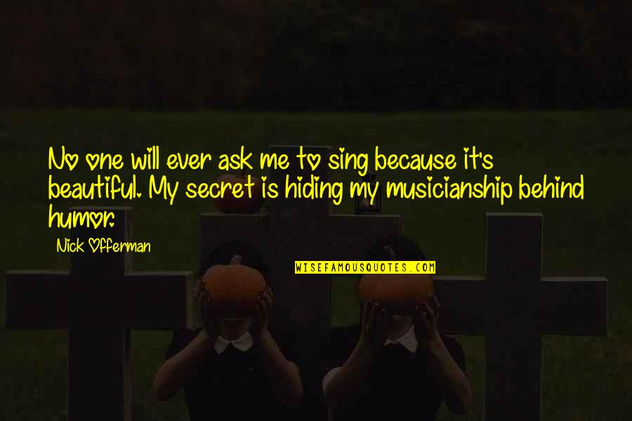 Offerman Quotes By Nick Offerman: No one will ever ask me to sing Offerman Quotes By Nick Offerman: No one will ever ask me to sing