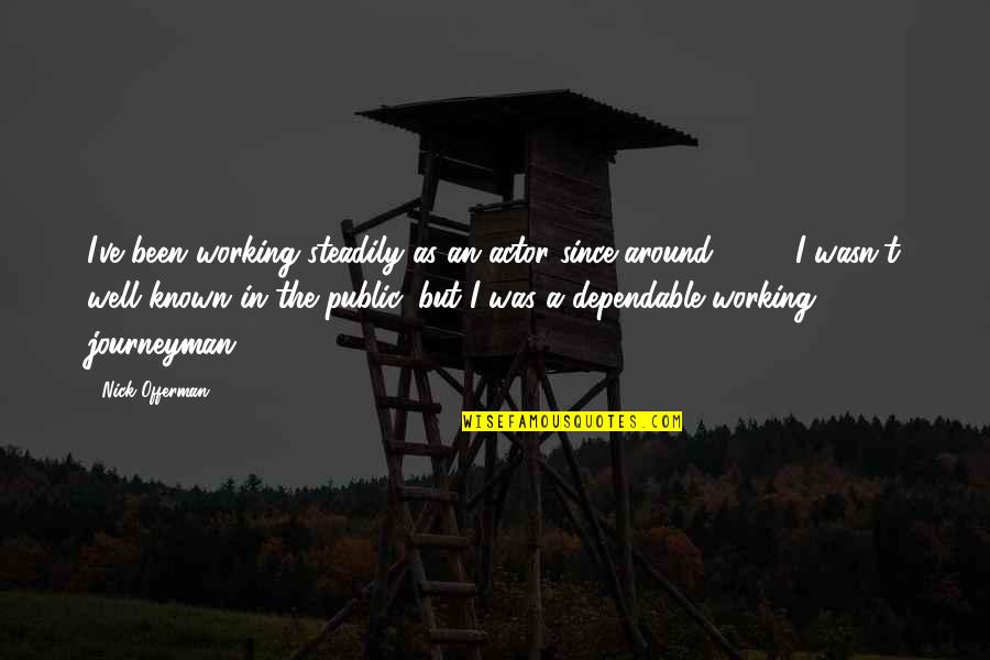 Offerman Quotes By Nick Offerman: I've been working steadily as an actor since Offerman Quotes By Nick Offerman: I've been working steadily as an actor since