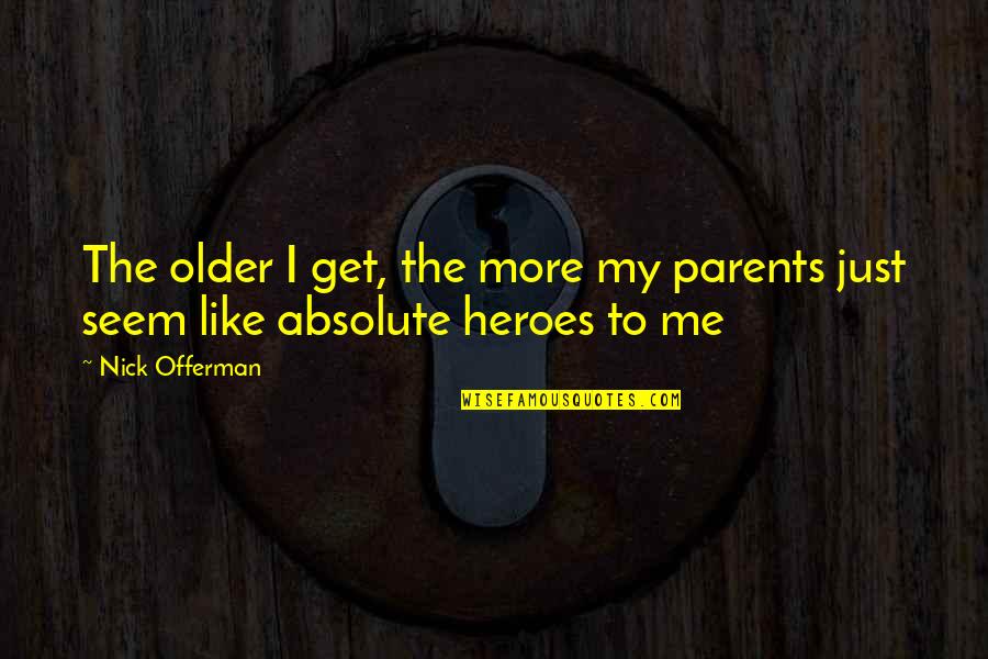 Offerman Quotes By Nick Offerman: The older I get, the more my parents