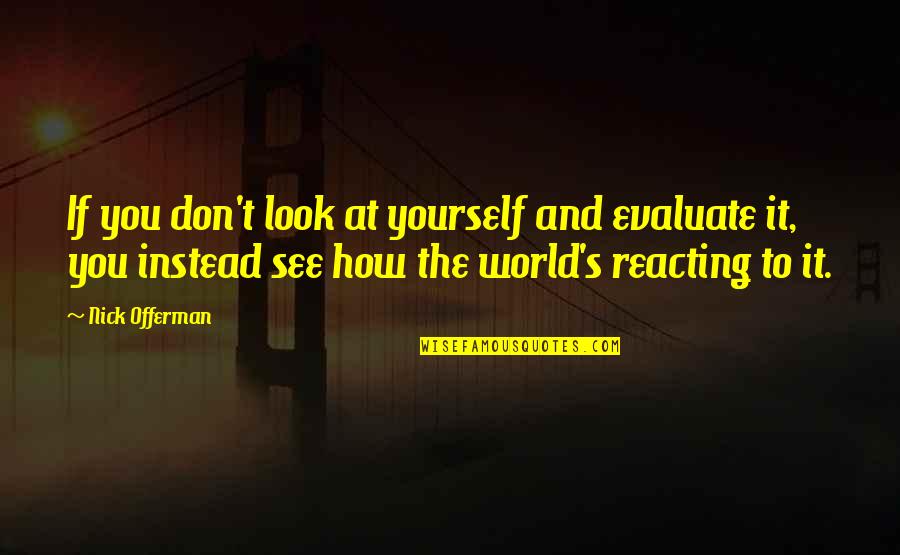 Offerman Quotes By Nick Offerman: If you don't look at yourself and evaluate Offerman Quotes By Nick Offerman: If you don't look at yourself and evaluate