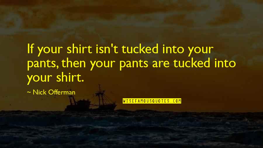 Offerman Quotes By Nick Offerman: If your shirt isn't tucked into your pants, Offerman Quotes By Nick Offerman: If your shirt isn't tucked into your pants,
