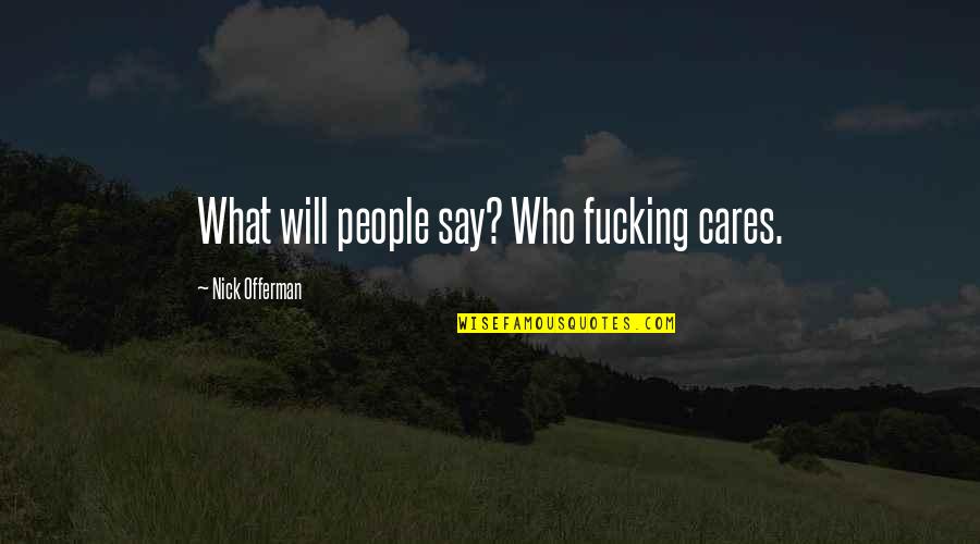 Offerman Quotes By Nick Offerman: What will people say? Who fucking cares. Offerman Quotes By Nick Offerman: What will people say? Who fucking cares.
