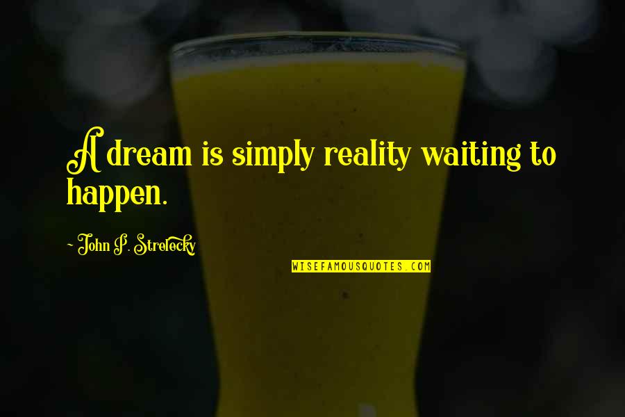 Offeror Quotes By John P. Strelecky: A dream is simply reality waiting to happen. Offeror Quotes By John P. Strelecky: A dream is simply reality waiting to happen.
