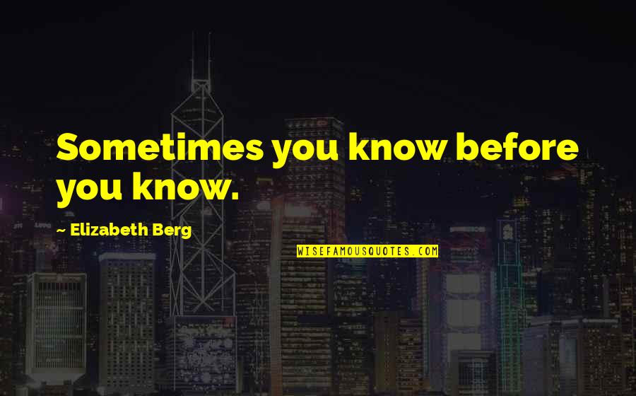 Offertest Quotes By Elizabeth Berg: Sometimes you know before you know. Offertest Quotes By Elizabeth Berg: Sometimes you know before you know.