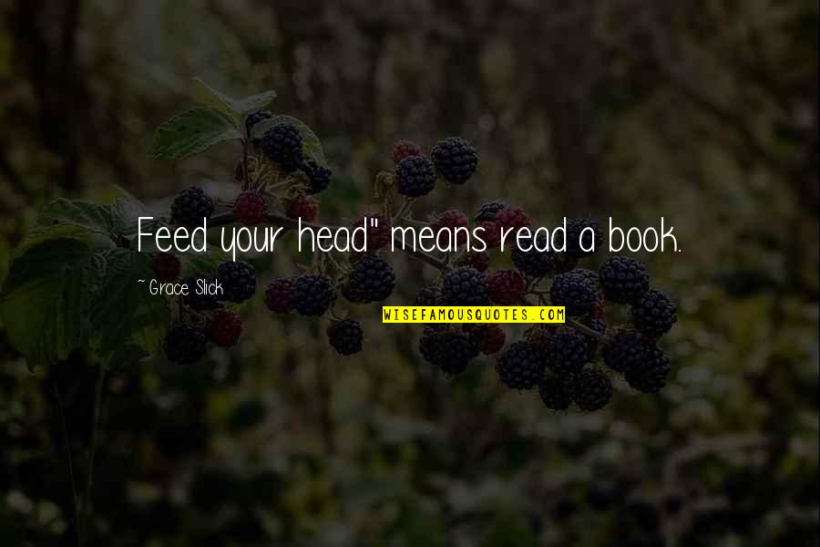 Offerup Quotes By Grace Slick: Feed your head" means read a book. Offerup Quotes By Grace Slick: Feed your head" means read a book.