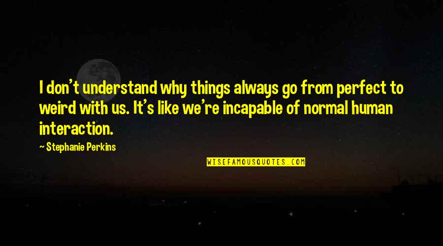 Offerup Quotes By Stephanie Perkins: I don't understand why things always go from Offerup Quotes By Stephanie Perkins: I don't understand why things always go from