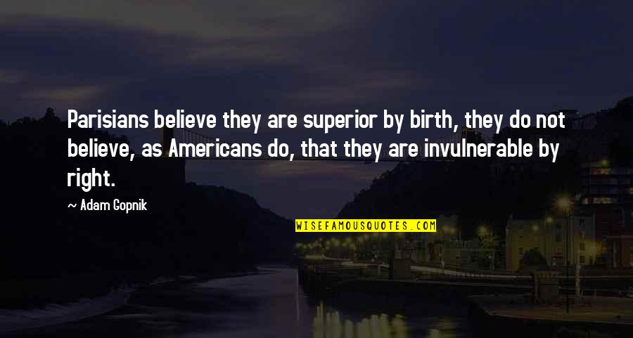 Offeso In Inglese Quotes By Adam Gopnik: Parisians believe they are superior by birth, they Offeso In Inglese Quotes By Adam Gopnik: Parisians believe they are superior by birth, they
