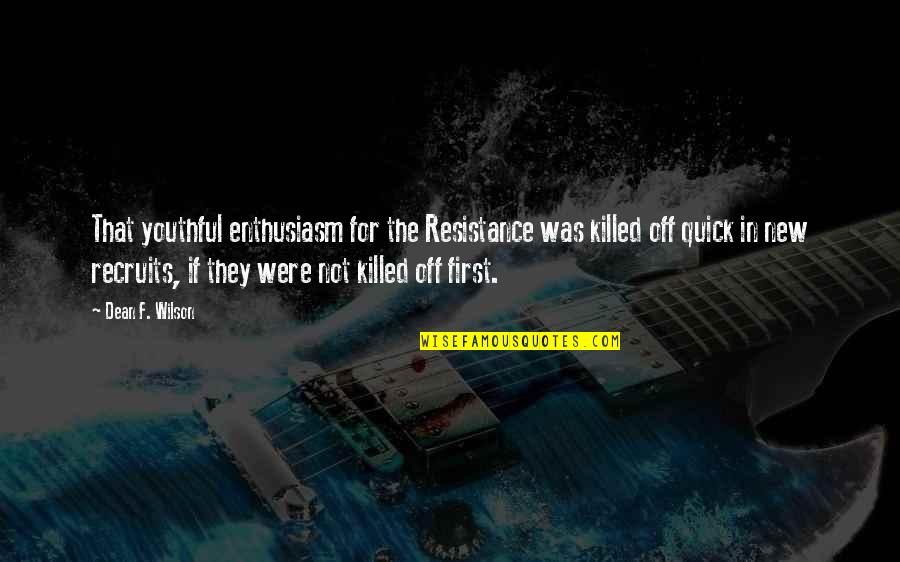 Off'f Quotes By Dean F. Wilson: That youthful enthusiasm for the Resistance was killed