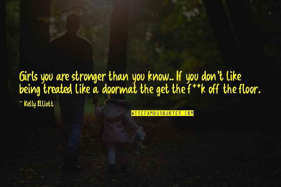 Off'f Quotes By Kelly Elliott: Girls you are stronger than you know.. If