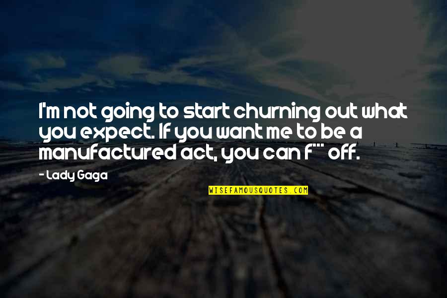 Off'f Quotes By Lady Gaga: I'm not going to start churning out what