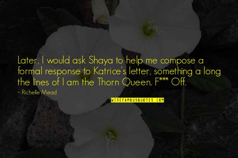 Off'f Quotes By Richelle Mead: Later, I would ask Shaya to help me