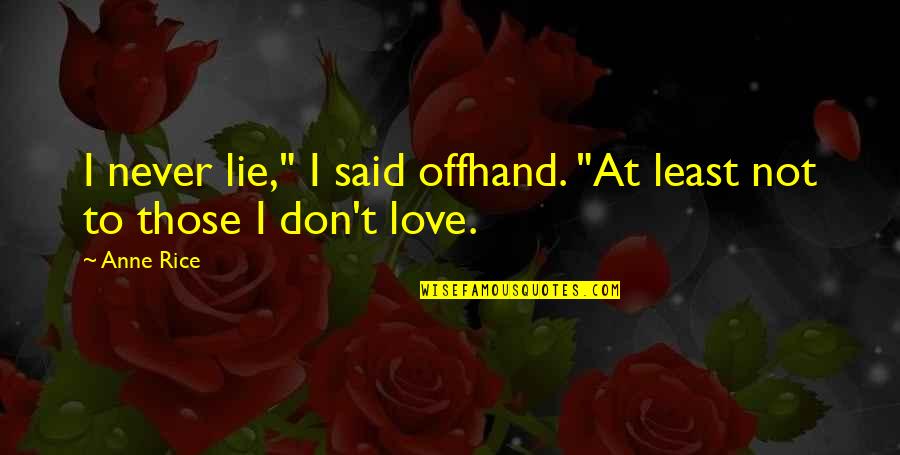 Offhand Quotes By Anne Rice: I never lie," I said offhand. "At least