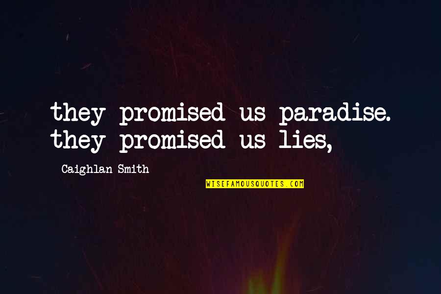 Offhandedly Dismissed Quotes By Caighlan Smith: they promised us paradise. they promised us lies,