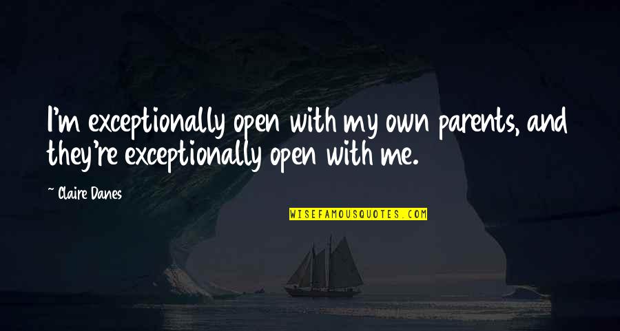 Offhandedly Quotes By Claire Danes: I'm exceptionally open with my own parents, and