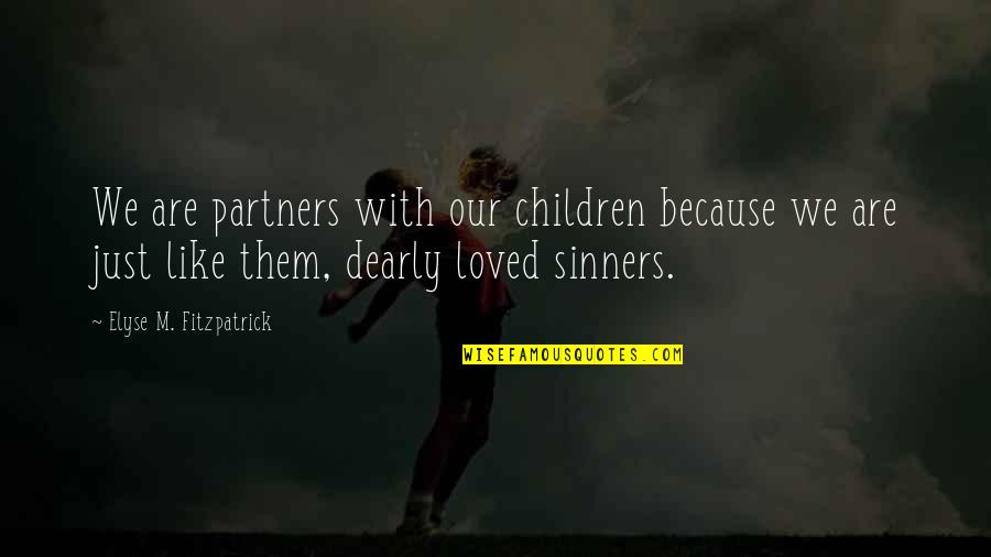 Offhandedly Quotes By Elyse M. Fitzpatrick: We are partners with our children because we Offhandedly Quotes By Elyse M. Fitzpatrick: We are partners with our children because we