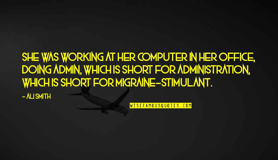 Office Administration Quotes By Ali Smith: She was working at her computer in her Office Administration Quotes By Ali Smith: She was working at her computer in her