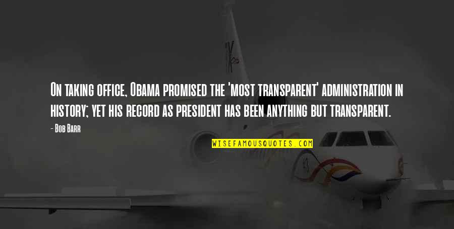 Office Administration Quotes By Bob Barr: On taking office, Obama promised the 'most transparent' Office Administration Quotes By Bob Barr: On taking office, Obama promised the 'most transparent'