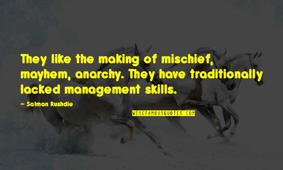 Office Administration Quotes By Salman Rushdie: They like the making of mischief, mayhem, anarchy. Office Administration Quotes By Salman Rushdie: They like the making of mischief, mayhem, anarchy.