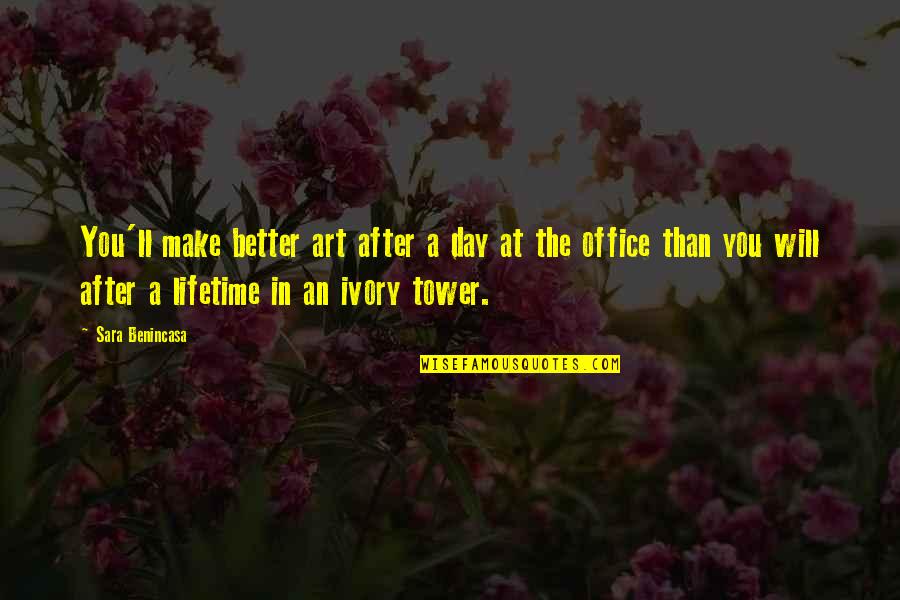 Office Art Quotes By Sara Benincasa: You'll make better art after a day at