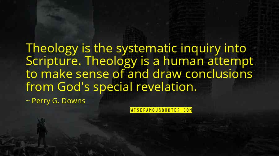 Office Buildings Quotes By Perry G. Downs: Theology is the systematic inquiry into Scripture. Theology