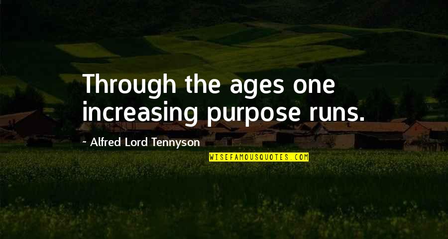 Office Campout Quotes By Alfred Lord Tennyson: Through the ages one increasing purpose runs.