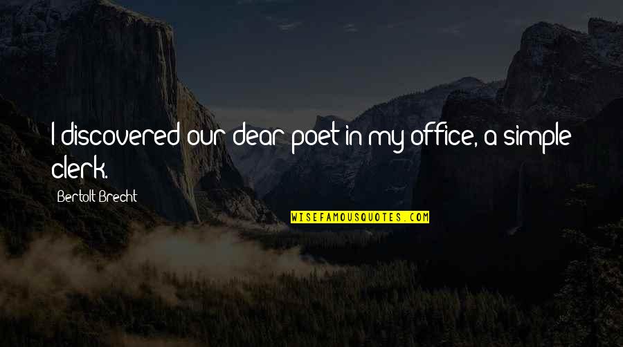 Office Clerk Quotes By Bertolt Brecht: I discovered our dear poet in my office,