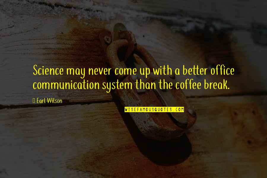 Office Coffee Quotes By Earl Wilson: Science may never come up with a better