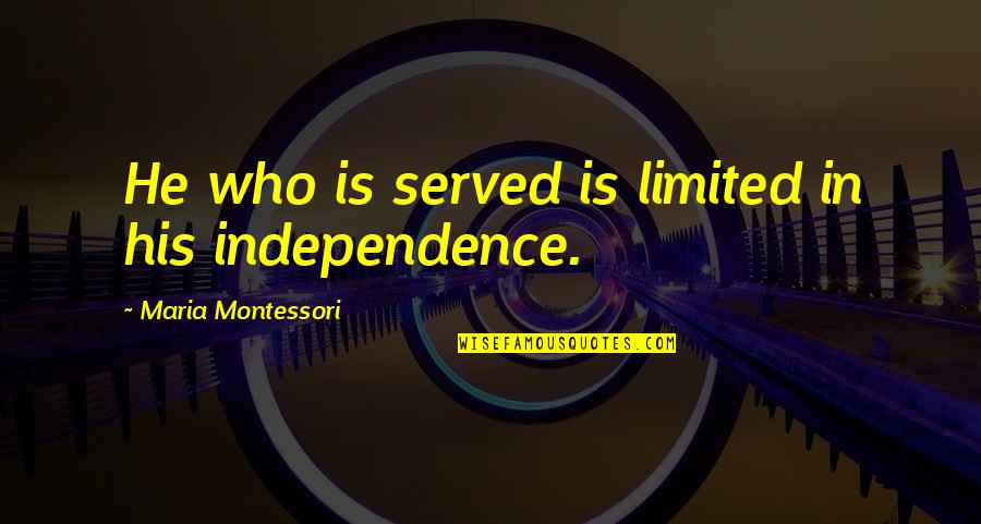 Office Colleagues Farewell Quotes By Maria Montessori: He who is served is limited in his Office Colleagues Farewell Quotes By Maria Montessori: He who is served is limited in his
