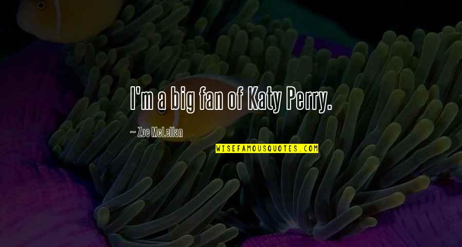 Office Deangelo Vickers Quotes By Zoe McLellan: I'm a big fan of Katy Perry. Office Deangelo Vickers Quotes By Zoe McLellan: I'm a big fan of Katy Perry.