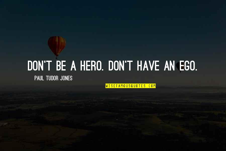 Office Design Quotes By Paul Tudor Jones: Don't be a hero. Don't have an ego.