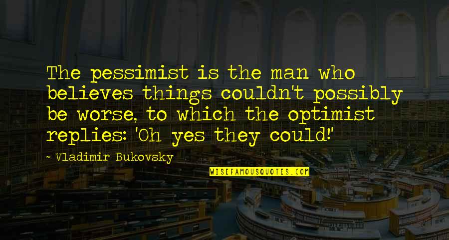 Office Desperation Quotes By Vladimir Bukovsky: The pessimist is the man who believes things Office Desperation Quotes By Vladimir Bukovsky: The pessimist is the man who believes things