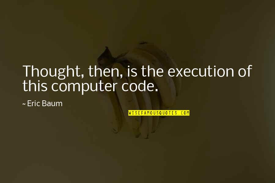 Office First Aid Quotes By Eric Baum: Thought, then, is the execution of this computer