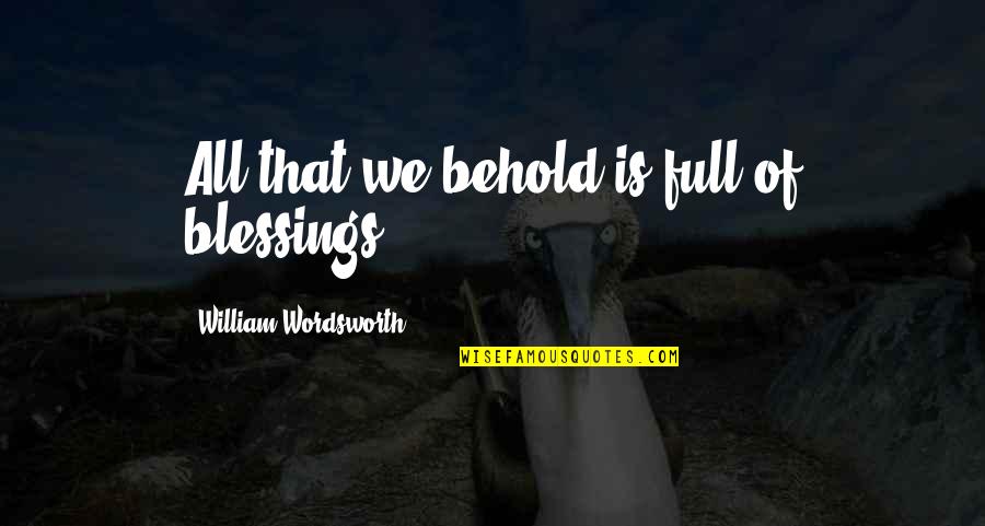 Office First Aid Quotes By William Wordsworth: All that we behold is full of blessings. Office First Aid Quotes By William Wordsworth: All that we behold is full of blessings.