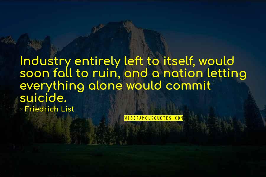 Office Gettysburg Quotes By Friedrich List: Industry entirely left to itself, would soon fall Office Gettysburg Quotes By Friedrich List: Industry entirely left to itself, would soon fall