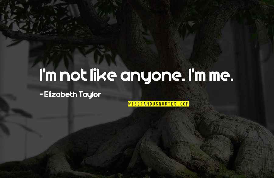 Office Grief Counseling Quotes By Elizabeth Taylor: I'm not like anyone. I'm me.