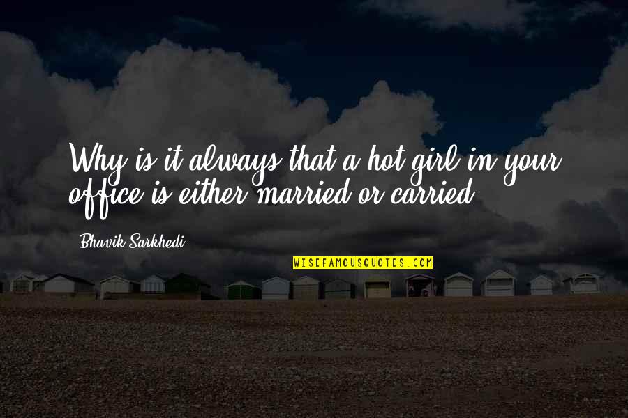 Office Hot Girl Quotes By Bhavik Sarkhedi: Why is it always that a hot girl