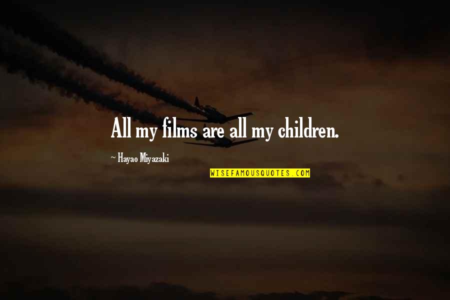 Office Hours Quotes By Hayao Miyazaki: All my films are all my children. Office Hours Quotes By Hayao Miyazaki: All my films are all my children.