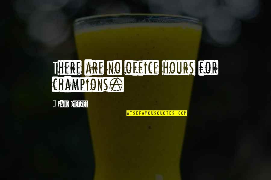 Office Hours Quotes By Paul Dietzel: There are no office hours for champions. Office Hours Quotes By Paul Dietzel: There are no office hours for champions.
